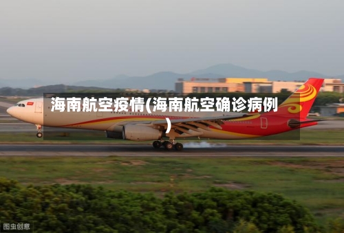 海南航空疫情(海南航空确诊病例)-第2张图片
