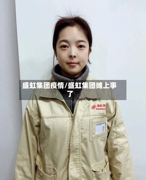 盛虹集团疫情/盛虹集团摊上事了