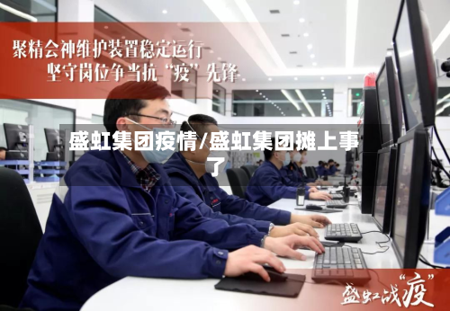 盛虹集团疫情/盛虹集团摊上事了-第3张图片