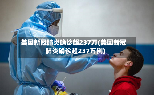 美国新冠肺炎确诊超237万(美国新冠肺炎确诊超237万例)