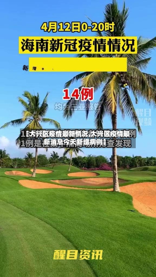 【大兴区疫情最新情况,大兴区疫情最新消息今天新增病例】