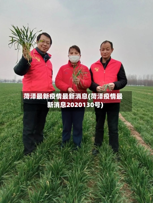 菏泽最新疫情最新消息(菏泽疫情最新消息2020130号)-第2张图片