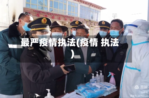 最严疫情执法(疫情 执法)