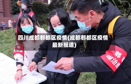 四川成都郫都区疫情(成都郫都区疫情最新报道)-第3张图片