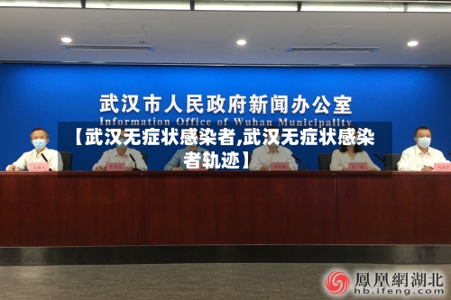 【武汉无症状感染者,武汉无症状感染者轨迹】