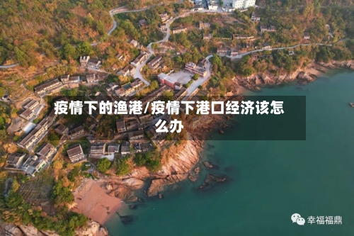 疫情下的渔港/疫情下港口经济该怎么办