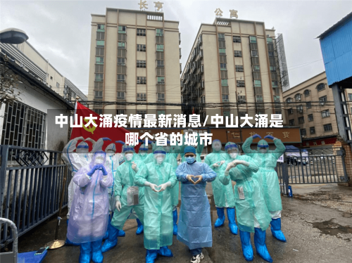中山大涌疫情最新消息/中山大涌是哪个省的城市
