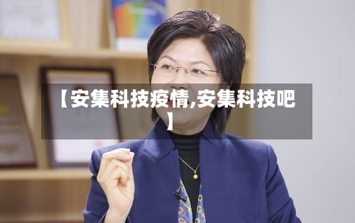 【安集科技疫情,安集科技吧】-第3张图片