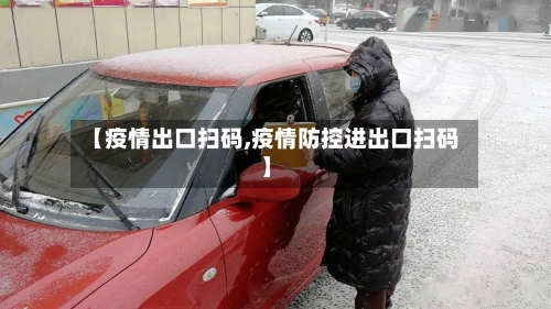 【疫情出口扫码,疫情防控进出口扫码】