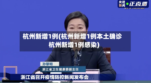 杭州新增1例(杭州新增1例本土确诊杭州新增1例感染)-第2张图片