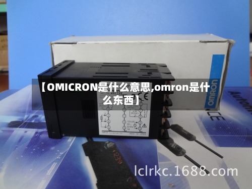【OMICRON是什么意思,omron是什么东西】