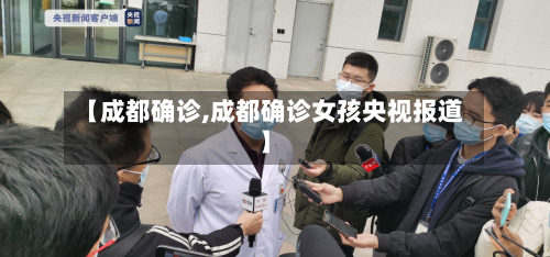 【成都确诊,成都确诊女孩央视报道】-第2张图片