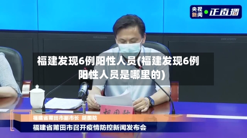 福建发现6例阳性人员(福建发现6例阳性人员是哪里的)-第2张图片