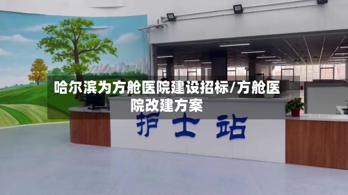 哈尔滨为方舱医院建设招标/方舱医院改建方案-第2张图片