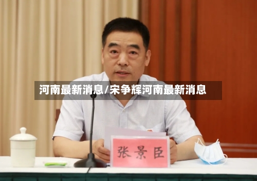 河南最新消息/宋争辉河南最新消息