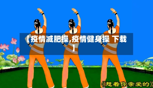 【疫情减肥操,疫情健身操 下载】