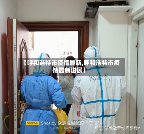 【呼和浩特市疫情最新,呼和浩特市疫情最新进展】
