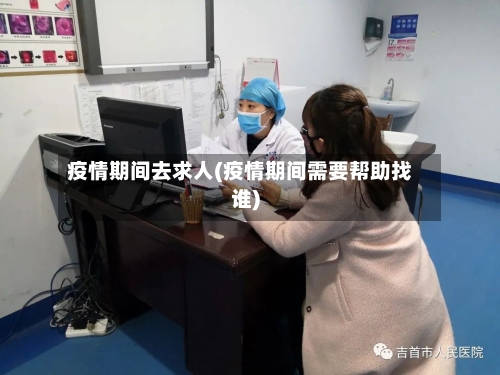 疫情期间去求人(疫情期间需要帮助找谁)-第2张图片
