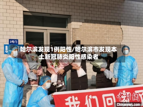 哈尔滨发现1例阳性/哈尔滨市发现本土新冠肺炎阳性感染者-第2张图片
