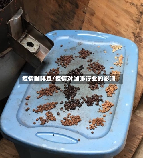 疫情咖啡豆/疫情对咖啡行业的影响-第3张图片