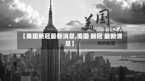 【美国新冠最新消息,美国 新冠 最新消息】-第2张图片