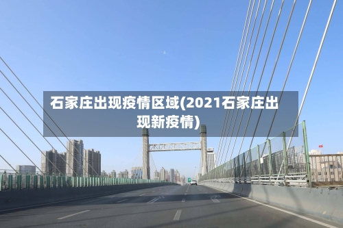 石家庄出现疫情区域(2021石家庄出现新疫情)-第2张图片