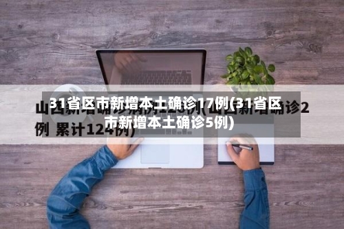 31省区市新增本土确诊17例(31省区市新增本土确诊5例)-第2张图片