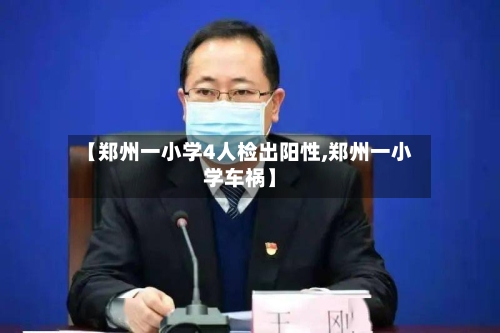 【郑州一小学4人检出阳性,郑州一小学车祸】