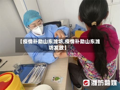 【疫情补助山东潍坊,疫情补助山东潍坊发放】-第2张图片