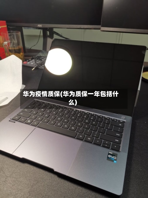 华为疫情质保(华为质保一年包括什么)