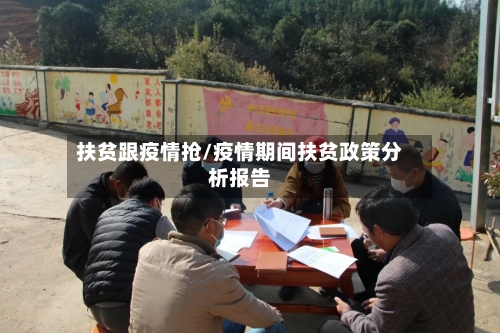 扶贫跟疫情抢/疫情期间扶贫政策分析报告