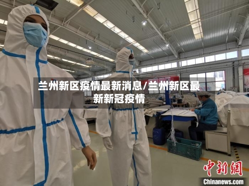 兰州新区疫情最新消息/兰州新区最新新冠疫情