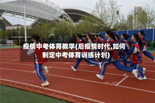 疫情中考体育教学(后疫情时代,如何制定中考体育训练计划)
