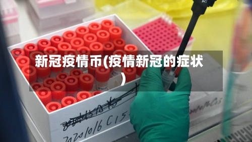 新冠疫情币(疫情新冠的症状)-第2张图片