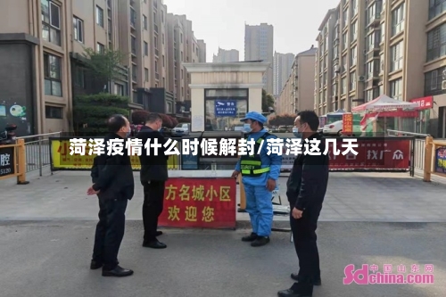 菏泽疫情什么时候解封/菏泽这几天-第2张图片