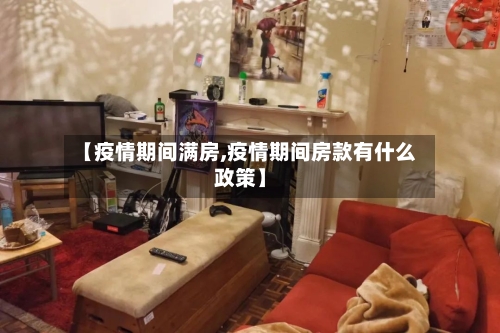 【疫情期间满房,疫情期间房款有什么政策】-第3张图片