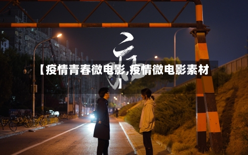 【疫情青春微电影,疫情微电影素材】