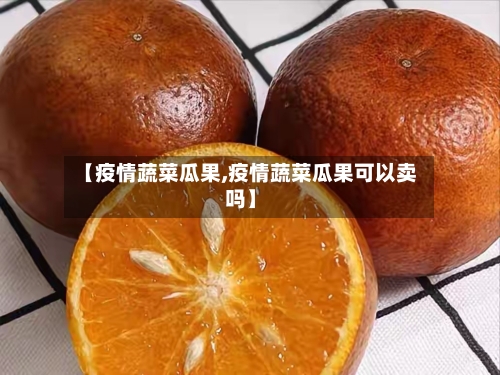 【疫情蔬菜瓜果,疫情蔬菜瓜果可以卖吗】