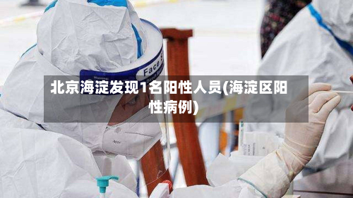 北京海淀发现1名阳性人员(海淀区阳性病例)-第3张图片