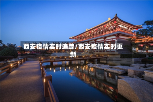 西安疫情实时追踪/西安疫情实时更新