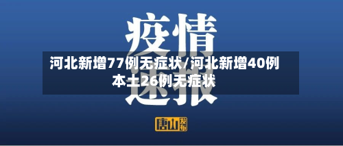 河北新增77例无症状/河北新增40例本土26例无症状