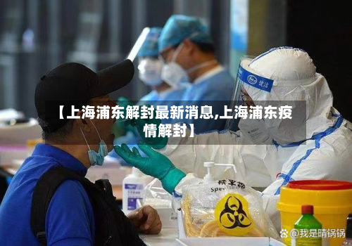 【上海浦东解封最新消息,上海浦东疫情解封】