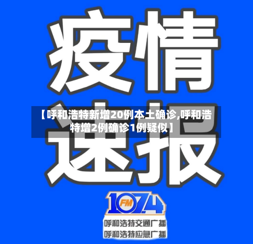 【呼和浩特新增20例本土确诊,呼和浩特增2例确诊1例疑似】-第2张图片