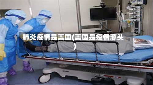 肺炎疫情是美国(美国是疫情源头)-第2张图片