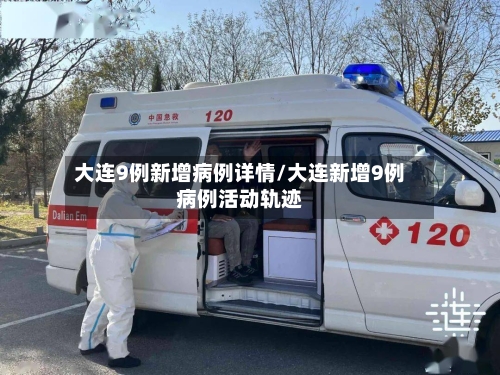 大连9例新增病例详情/大连新增9例病例活动轨迹
