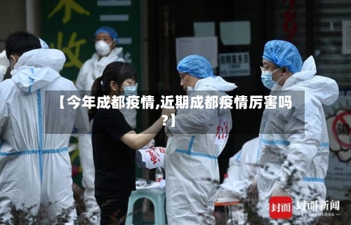 【今年成都疫情,近期成都疫情厉害吗?】-第2张图片