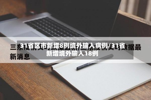 31省区市新增8例境外输入病例/31省新增境外输入18例