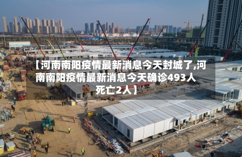 【河南南阳疫情最新消息今天封城了,河南南阳疫情最新消息今天确诊493人死亡2人】-第2张图片