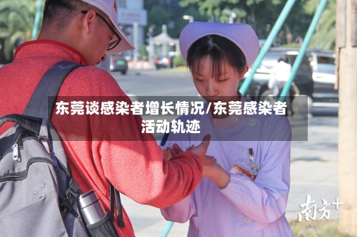 东莞谈感染者增长情况/东莞感染者活动轨迹-第3张图片