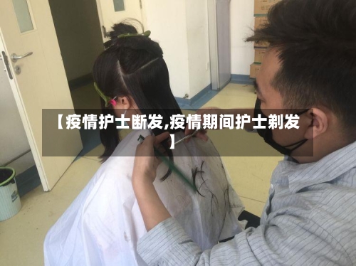 【疫情护士断发,疫情期间护士剃发】-第2张图片